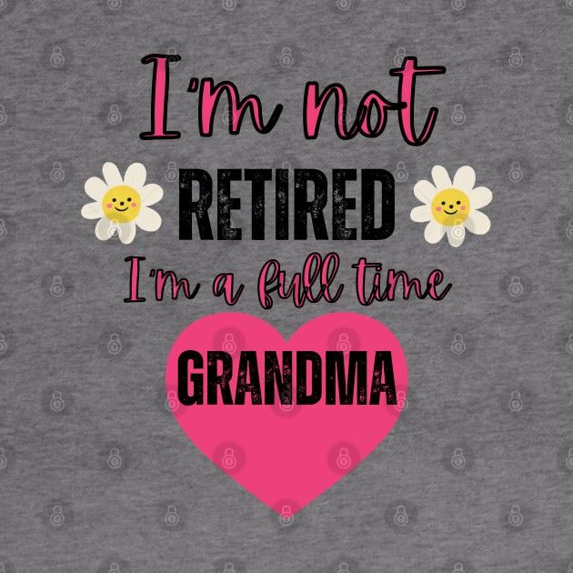 I'm not retired I'm a full time grandma by Rubi16